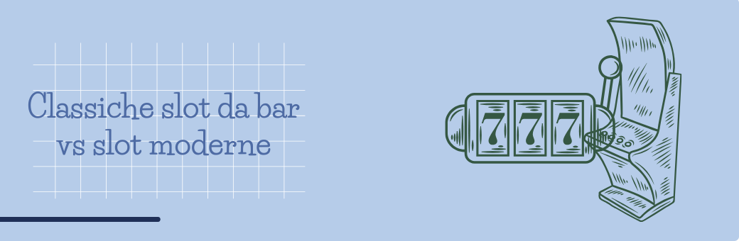 Classiche slot da bar vs slot moderne